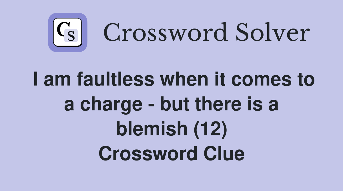 I am faultless when it comes to a charge but there is a blemish (12